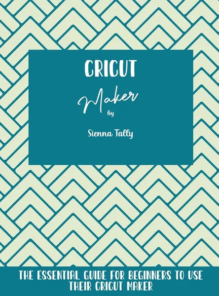 Cricut Maker: The Essential Guide For Beginners To Use Their Cricut Maker - Hardcover