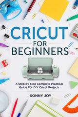 Cricut for Beginners: A Step by Step Complete Practical Guide for DIY Cricut Projects - Paperback