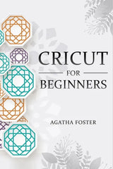 CRICUT For Beginners: a Step by Step guide - Paperback