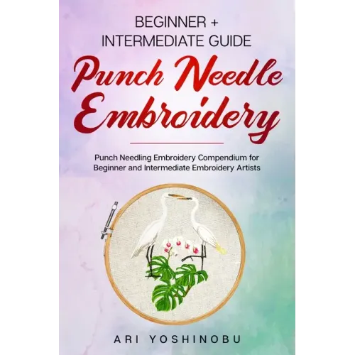 Punch Needle: Beginner + Intermediate Guide to Punch Needle Embroidery: Punch Needling Compendium for Beginner and Intermediate Embroidery Artists - Paperback