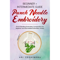 Punch Needle: Beginner + Intermediate Guide to Punch Needle Embroidery: Punch Needling Compendium for Beginner and Intermediate Embroidery Artists - Paperback